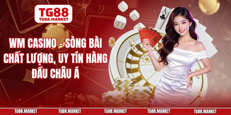 WM Casino - Sòng Bài Chất Lượng, Uy Tín Hàng Đầu Châu Á